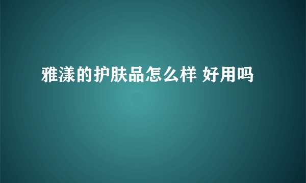 雅漾的护肤品怎么样 好用吗