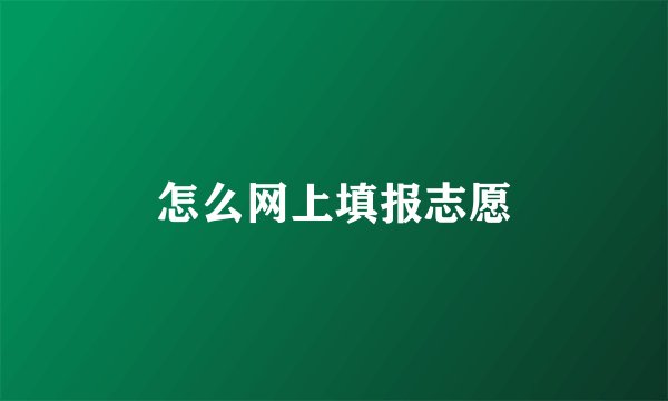 怎么网上填报志愿
