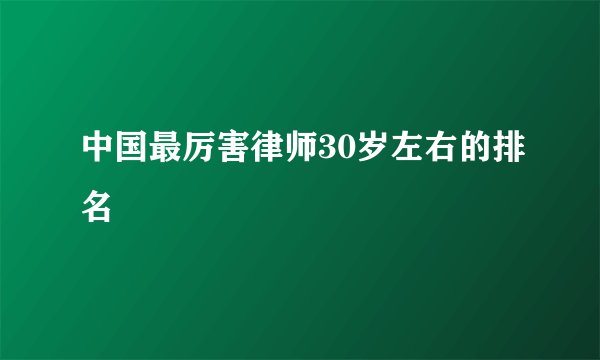 中国最厉害律师30岁左右的排名