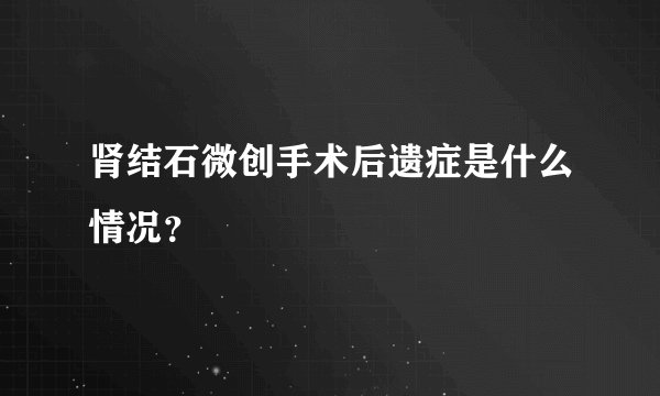 肾结石微创手术后遗症是什么情况？