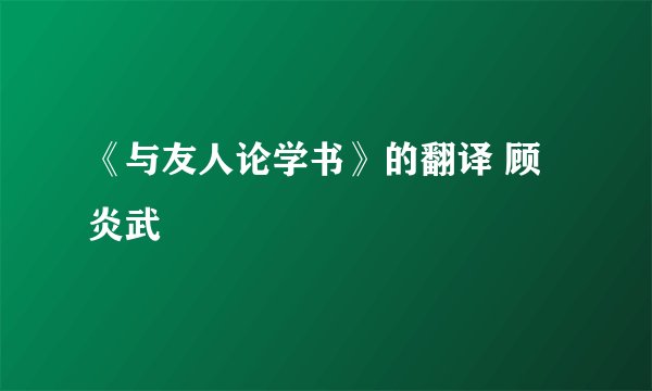 《与友人论学书》的翻译 顾炎武