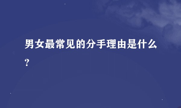 男女最常见的分手理由是什么？