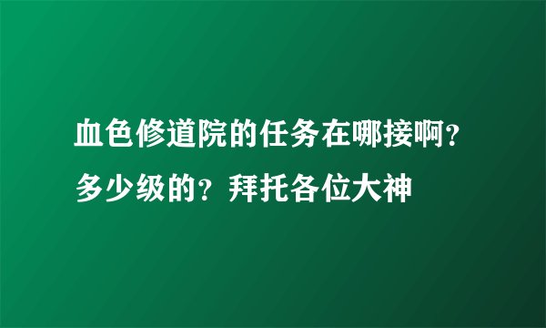 血色修道院的任务在哪接啊？多少级的？拜托各位大神
