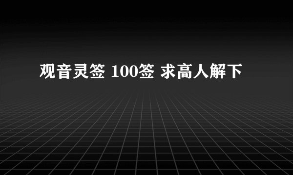 观音灵签 100签 求高人解下