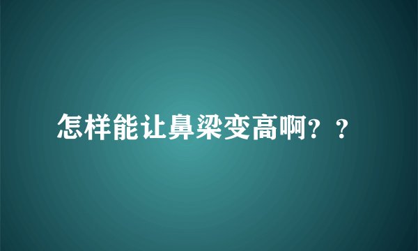 怎样能让鼻梁变高啊？？