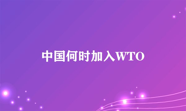 中国何时加入WTO