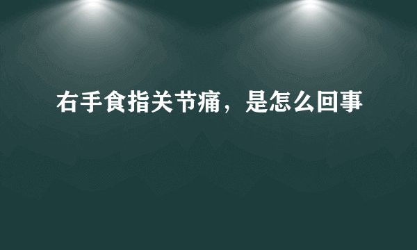 右手食指关节痛，是怎么回事