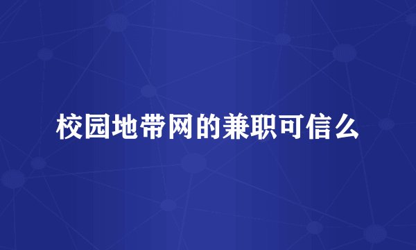 校园地带网的兼职可信么