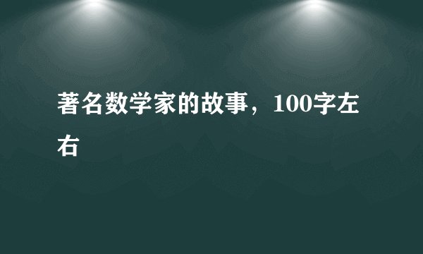 著名数学家的故事，100字左右