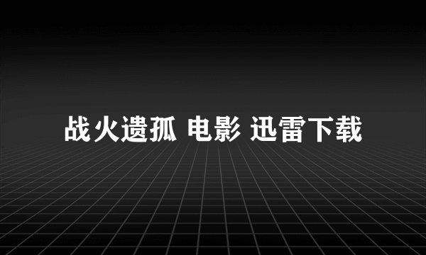 战火遗孤 电影 迅雷下载