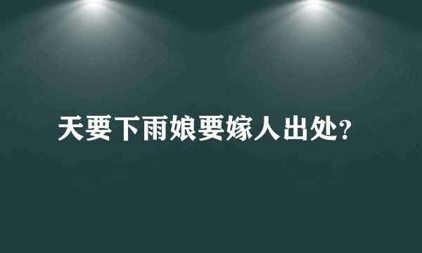 天要下雨娘要嫁人出处？