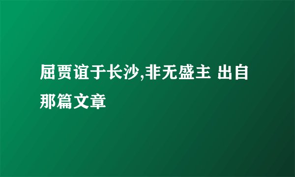屈贾谊于长沙,非无盛主 出自那篇文章