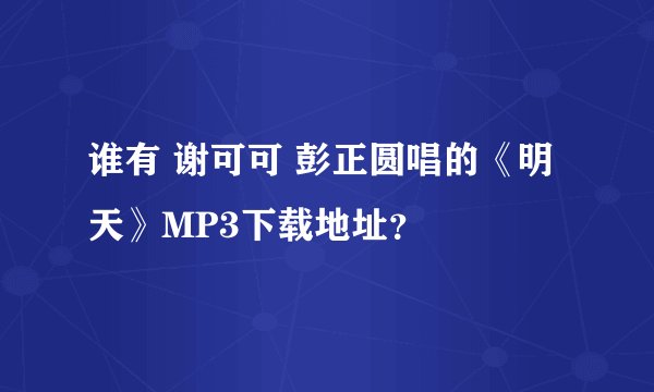 谁有 谢可可 彭正圆唱的《明天》MP3下载地址？