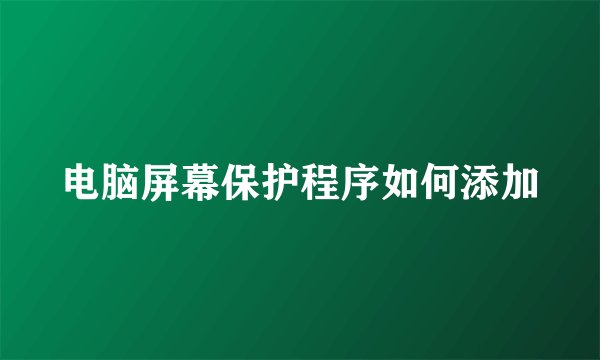 电脑屏幕保护程序如何添加
