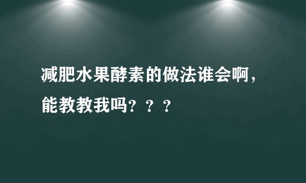 减肥水果酵素的做法谁会啊，能教教我吗？？？