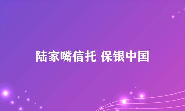 陆家嘴信托 保银中国