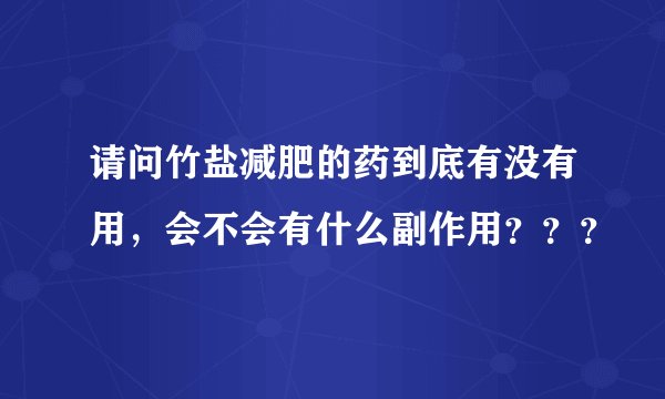 请问竹盐减肥的药到底有没有用，会不会有什么副作用？？？
