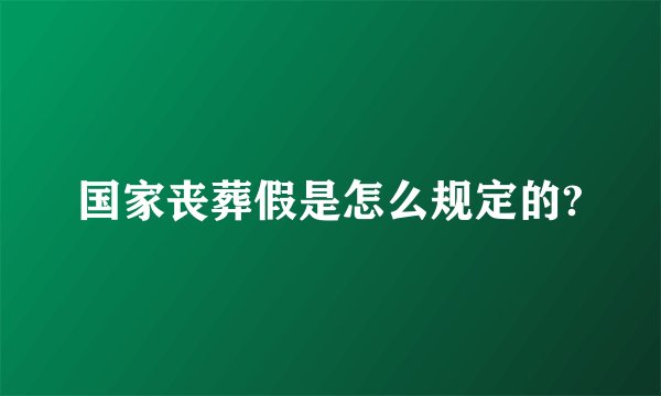 国家丧葬假是怎么规定的?
