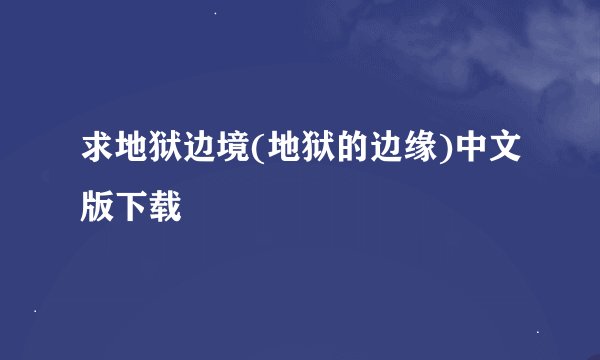 求地狱边境(地狱的边缘)中文版下载