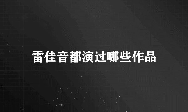 雷佳音都演过哪些作品