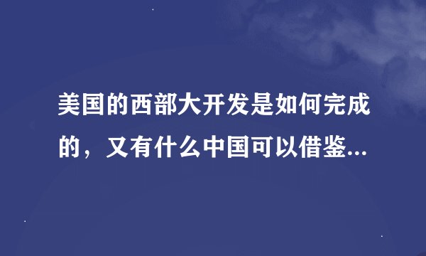 美国的西部大开发是如何完成的，又有什么中国可以借鉴的地方.