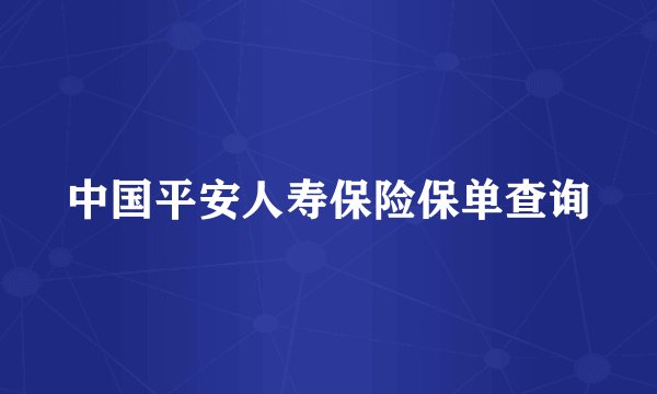 中国平安人寿保险保单查询