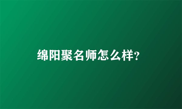 绵阳聚名师怎么样？
