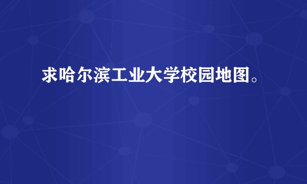 求哈尔滨工业大学校园地图。