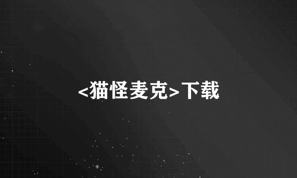 <猫怪麦克>下载