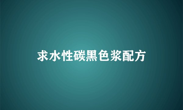 求水性碳黑色浆配方