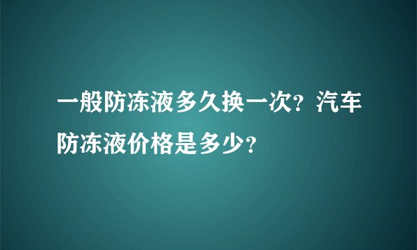 一般防冻液多久换一次？汽车防冻液价格是多少？