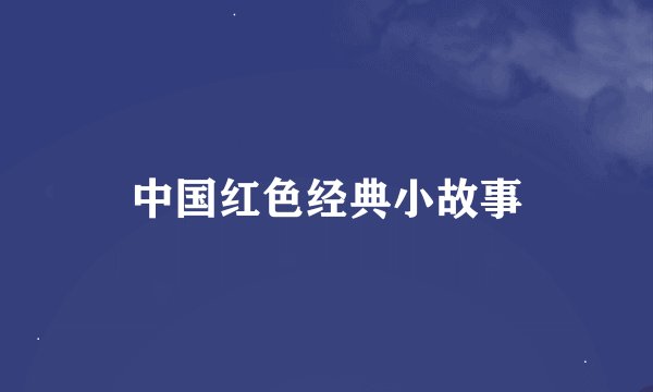 中国红色经典小故事