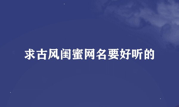 求古风闺蜜网名要好听的