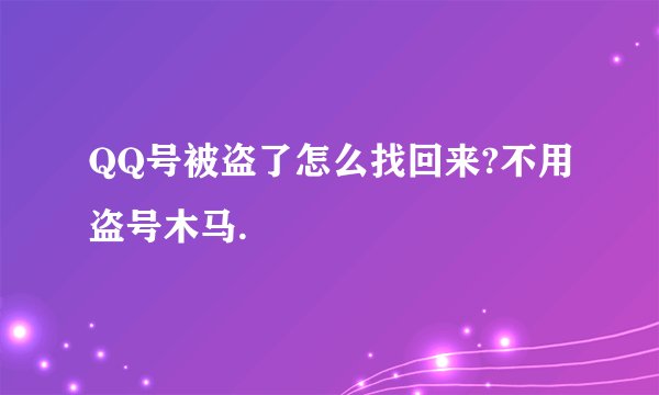 QQ号被盗了怎么找回来?不用盗号木马.