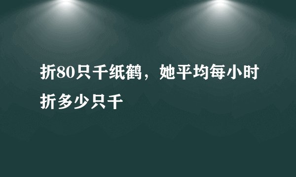 折80只千纸鹤，她平均每小时折多少只千