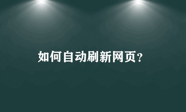 如何自动刷新网页？