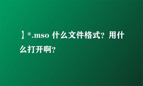 】*.mso 什么文件格式？用什么打开啊？