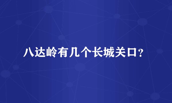 八达岭有几个长城关口？
