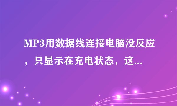 MP3用数据线连接电脑没反应，只显示在充电状态，这是咋回事呢？