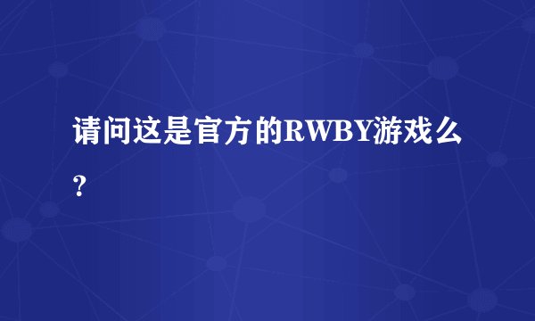请问这是官方的RWBY游戏么？