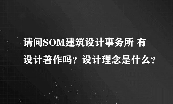 请问SOM建筑设计事务所 有设计著作吗？设计理念是什么？