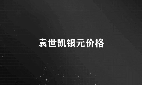 袁世凯银元价格