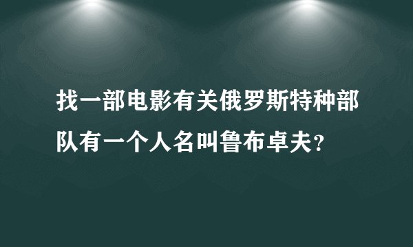 找一部电影有关俄罗斯特种部队有一个人名叫鲁布卓夫？