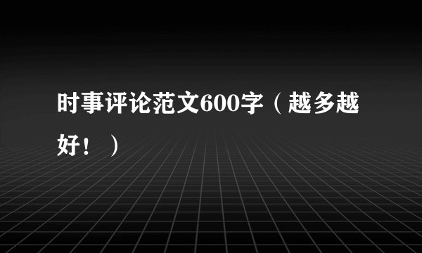 时事评论范文600字（越多越好！）