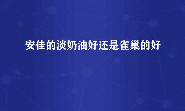 安佳的淡奶油好还是雀巢的好