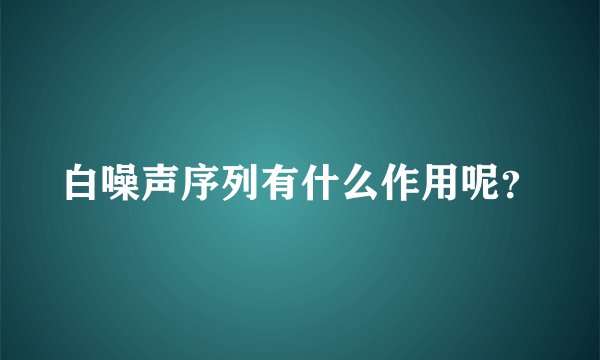 白噪声序列有什么作用呢？