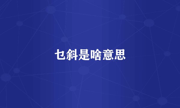 乜斜是啥意思