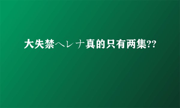 大失禁ヘレナ真的只有两集??