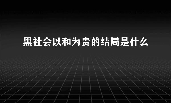 黑社会以和为贵的结局是什么