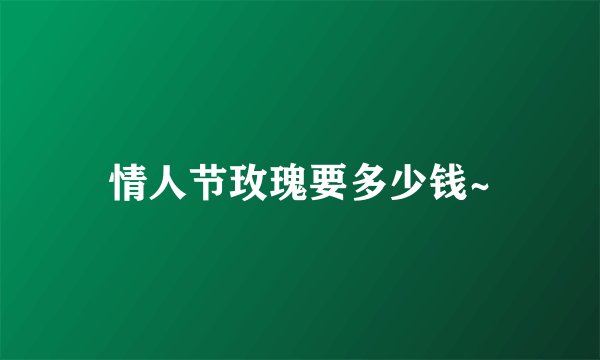 情人节玫瑰要多少钱~